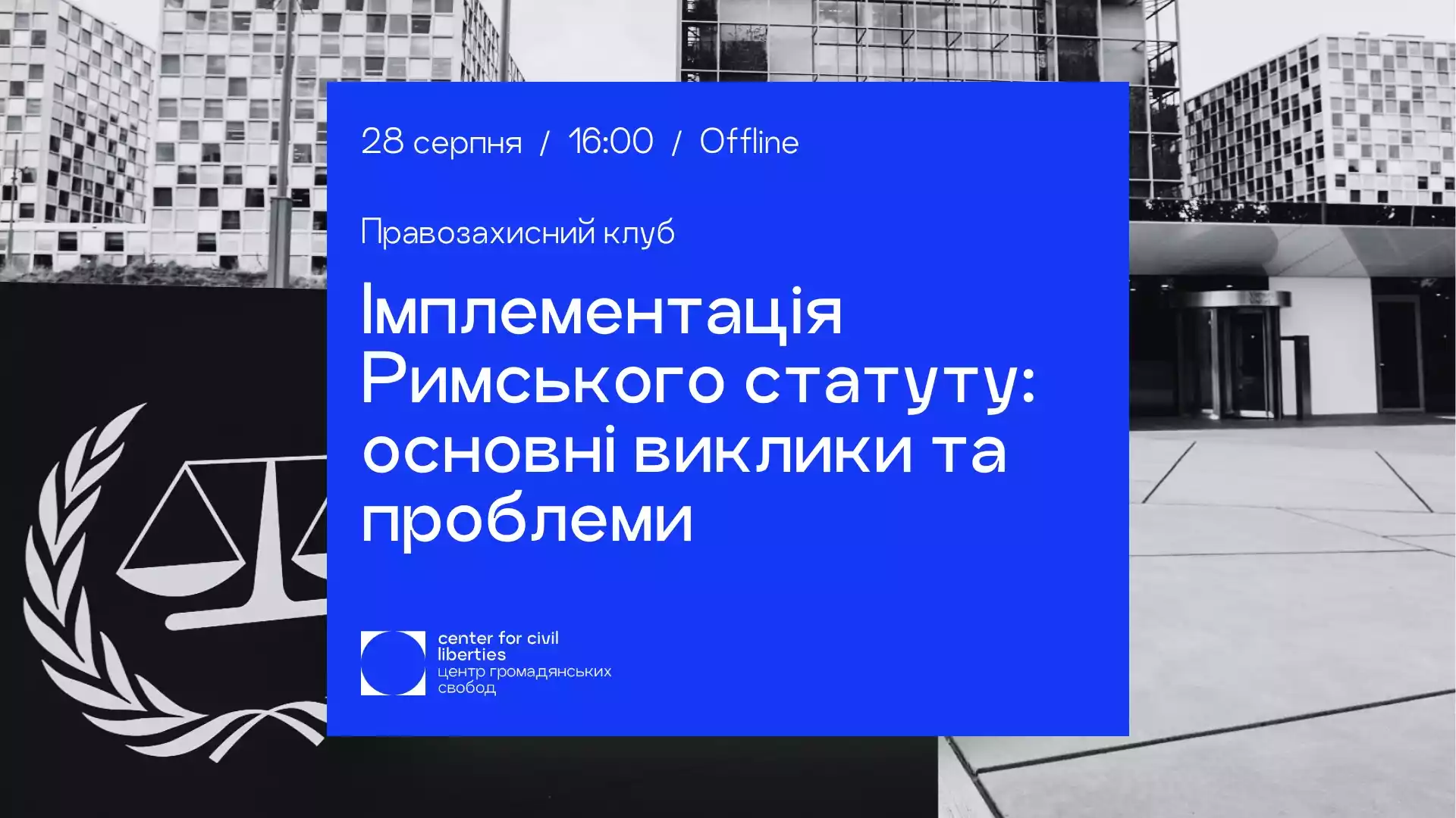 28 серпня — правозахисний клуб «Імплементація Римського статуту Міжнародного кримінального суду: основні виклики та проблеми для України»